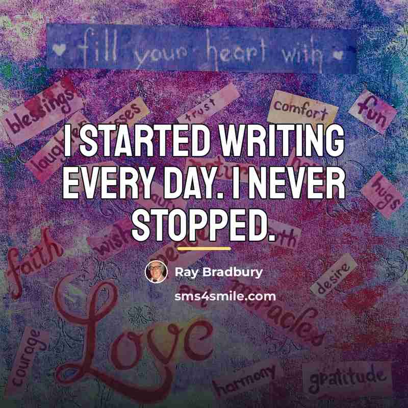 “I started writing every day. I never stopped.…” quote by Ray Bradbury