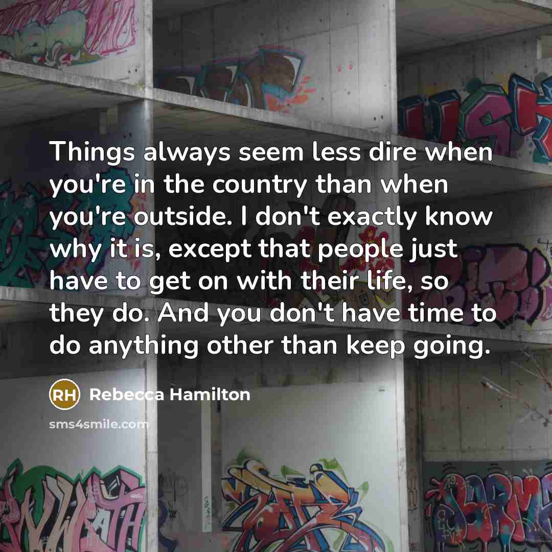 “Things always seem less dire when you're in the country…” quote by Rebecca Hamilton