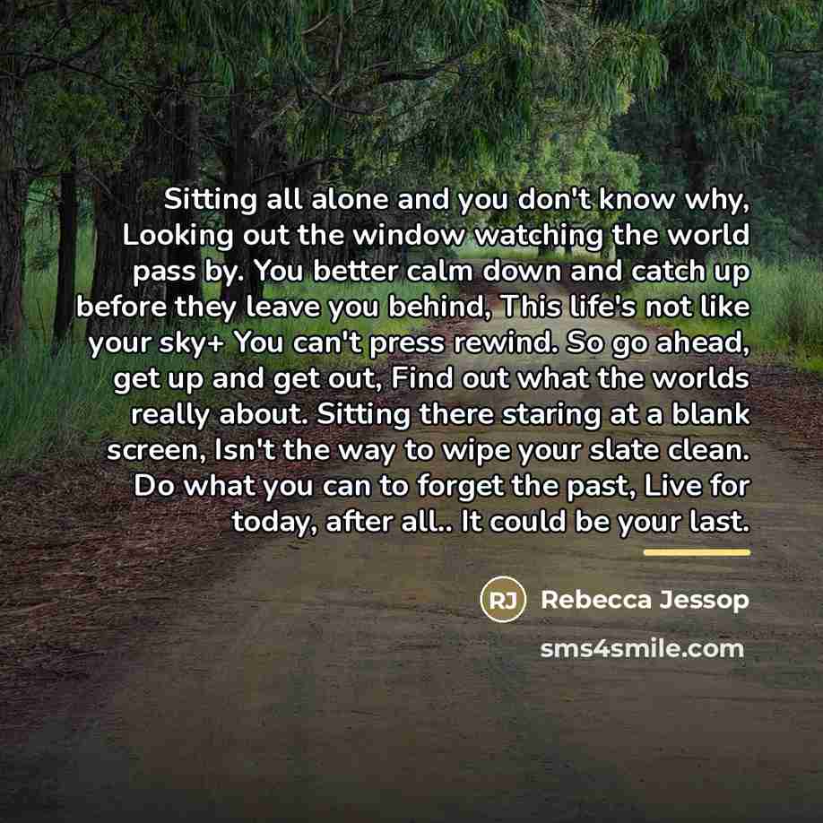“Sitting all alone and you don't know why, Looking out…” quote by Rebecca Jessop