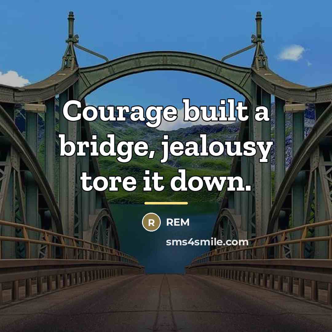 “Courage built a bridge, jealousy tore it down.…” quote by REM
