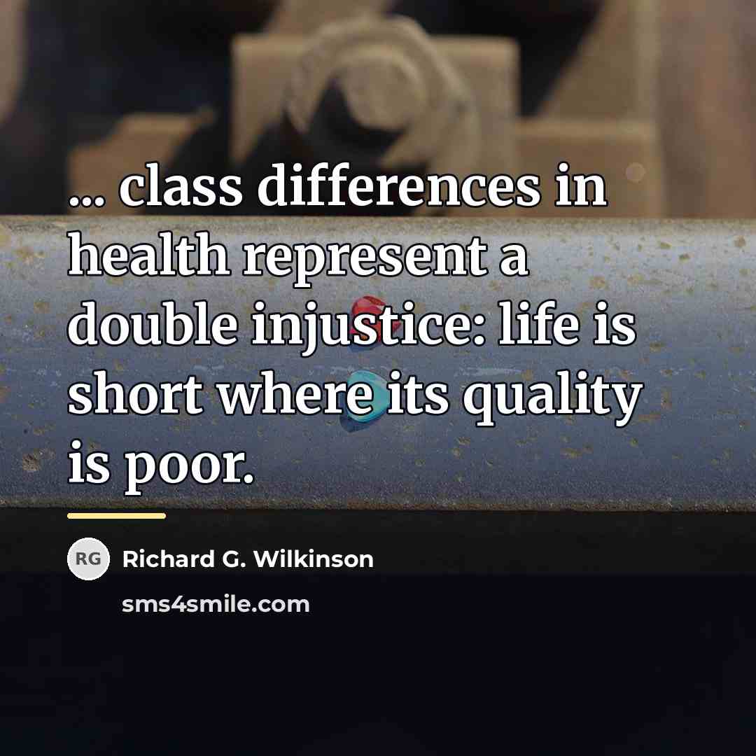 “... class differences in health represent a double injustice: life…” quote by Richard G. Wilkinson