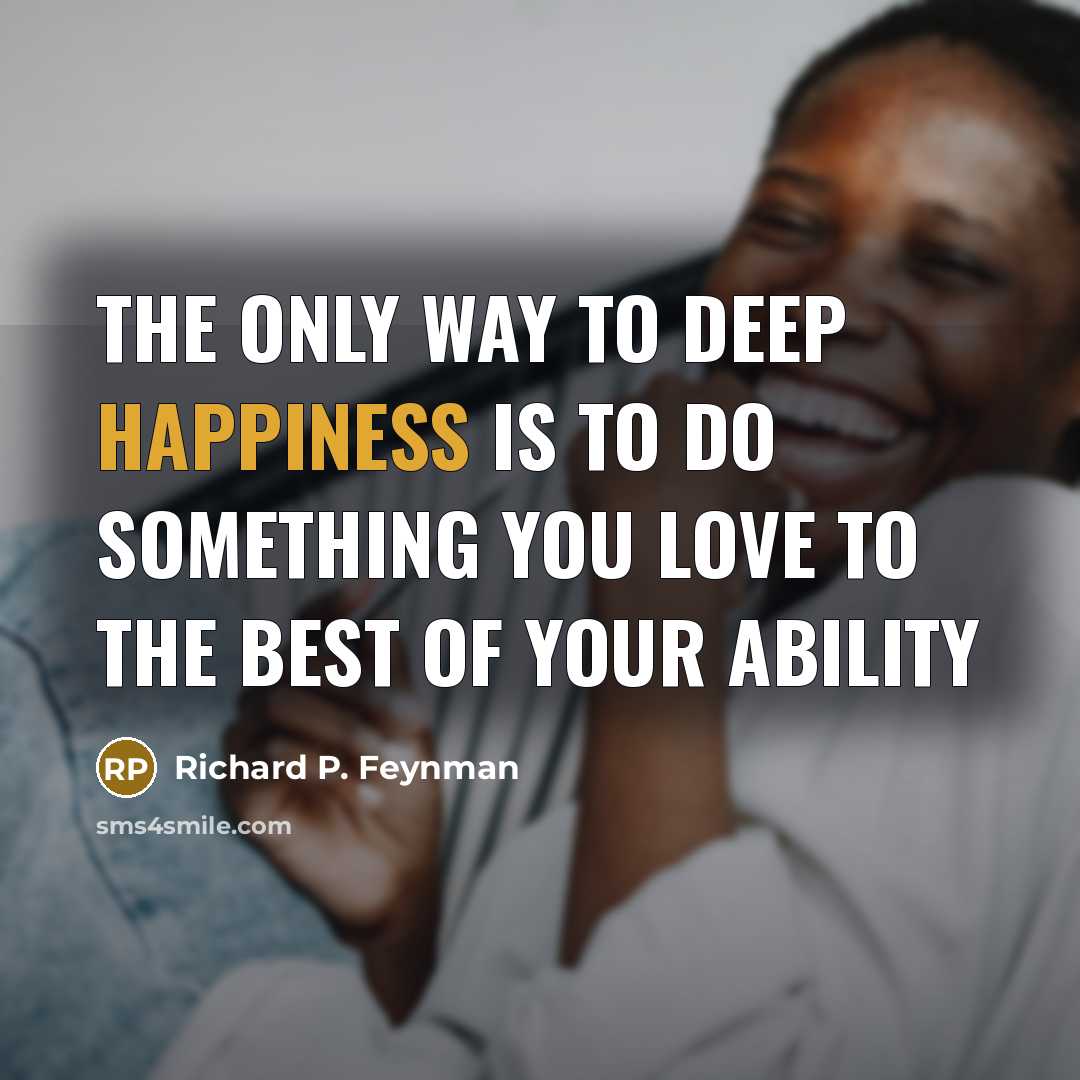 “The only way to deep happiness is to do something…” quote by Richard P. Feynman
