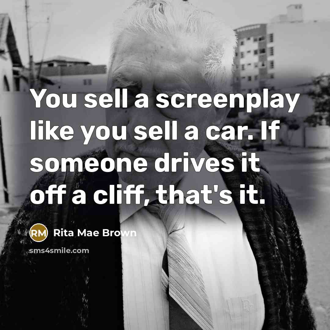 “You sell a screenplay like you sell a car. If…” quote by Rita Mae Brown