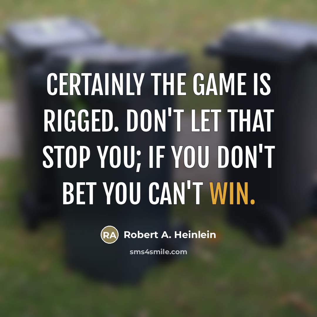 “Certainly the game is rigged. Don't let that stop you;…” quote by Robert A. Heinlein