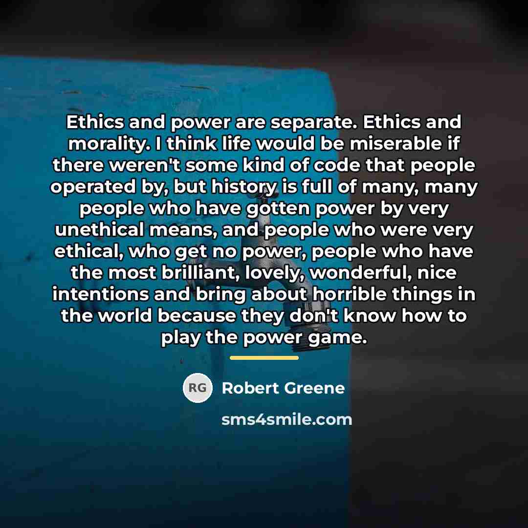 “Ethics and power are separate. Ethics and morality. I think…” quote by Robert Greene