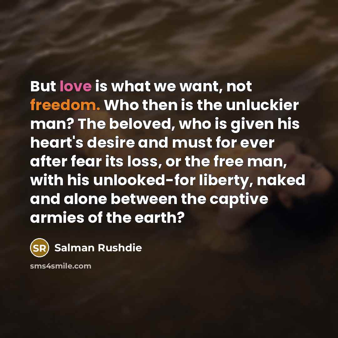 “But love is what we want, not freedom. Who then…” quote by Salman Rushdie