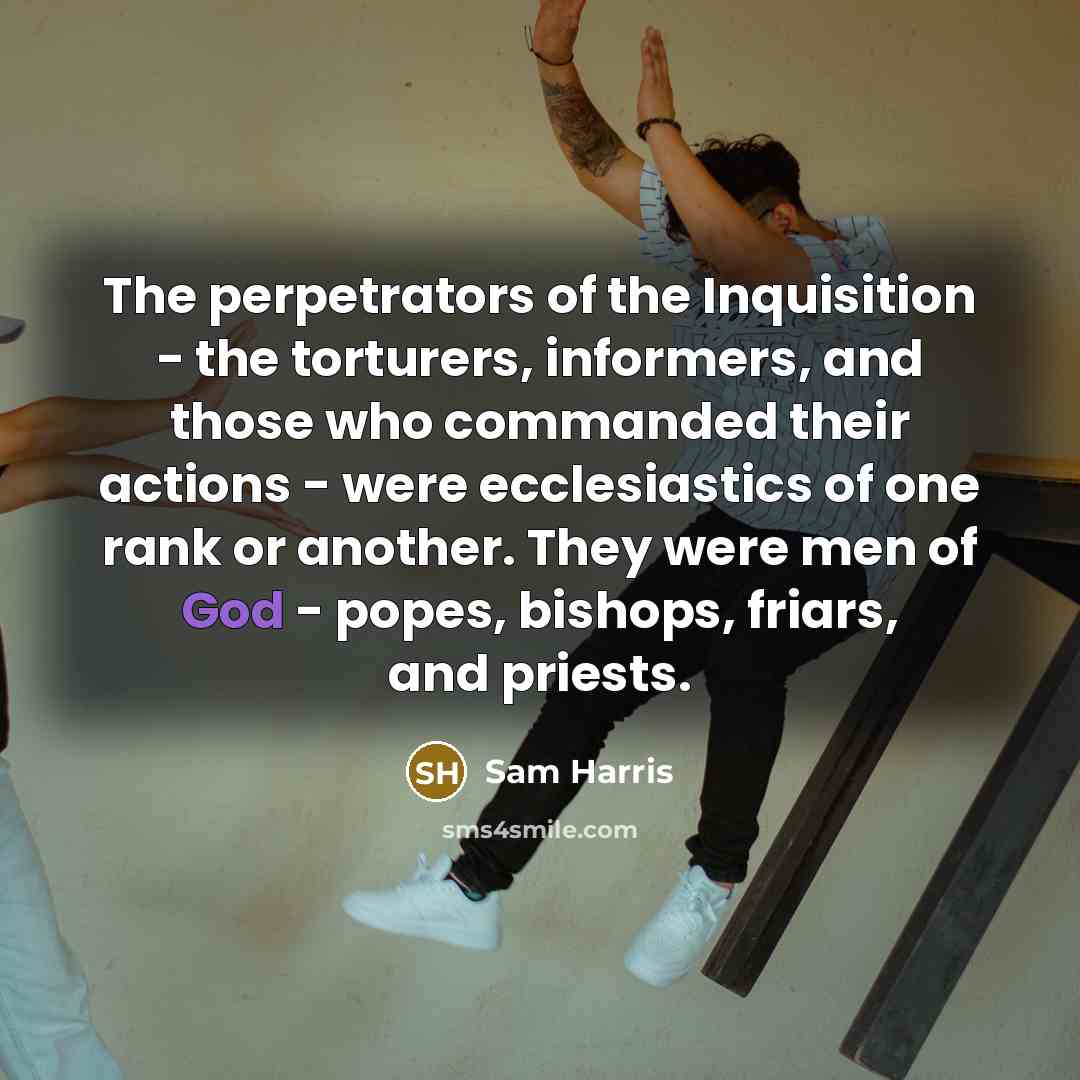 “The perpetrators of the Inquisition - the torturers, informers, and…” quote by Sam Harris
