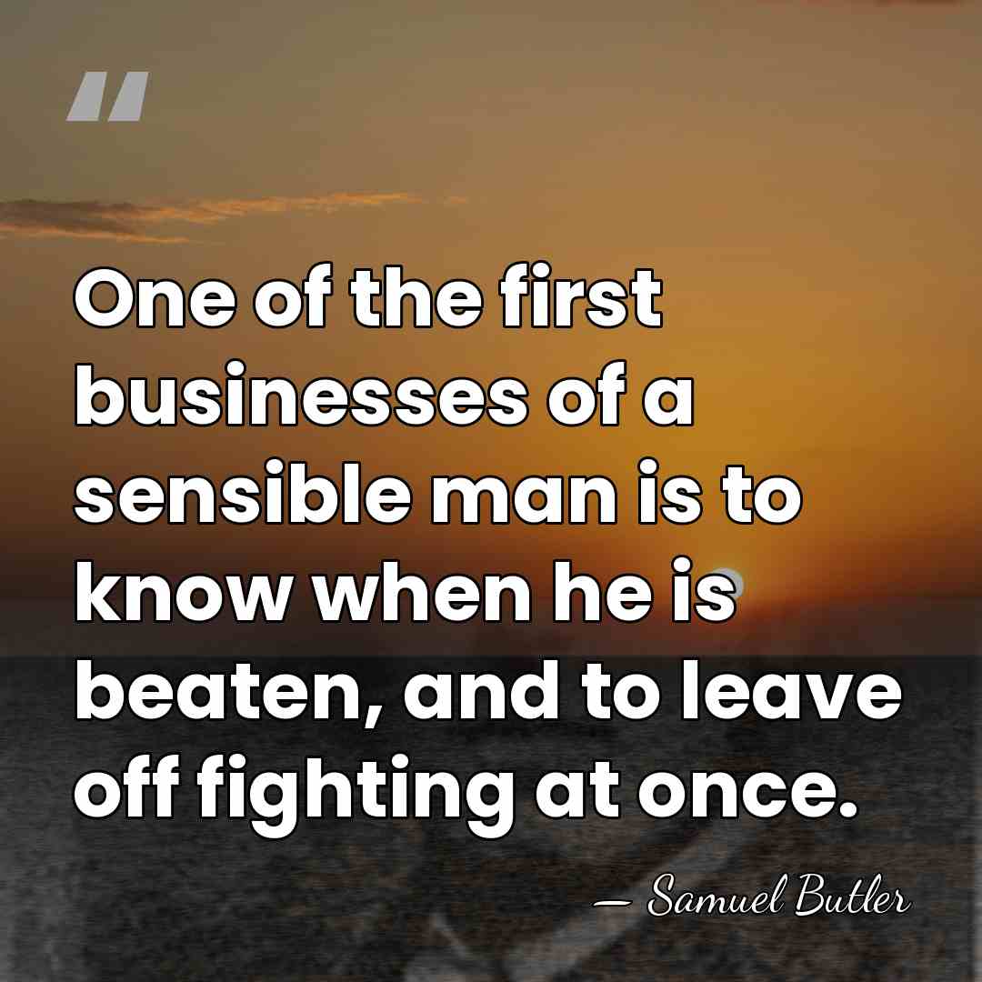 One of the first businesses of a sensible man is to know&hellip; - Samuel Butler