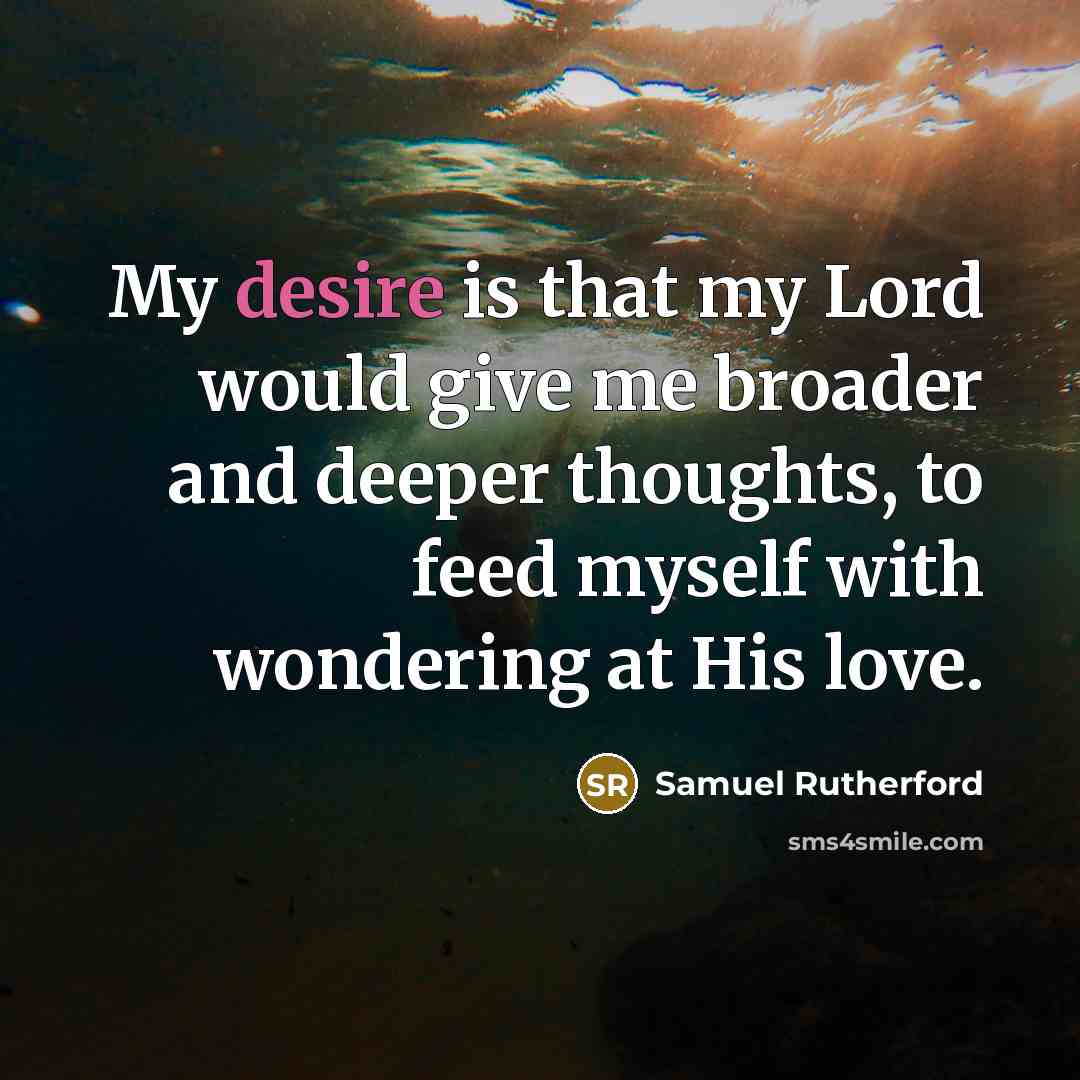 “My desire is that my Lord would give me broader…” quote by Samuel Rutherford