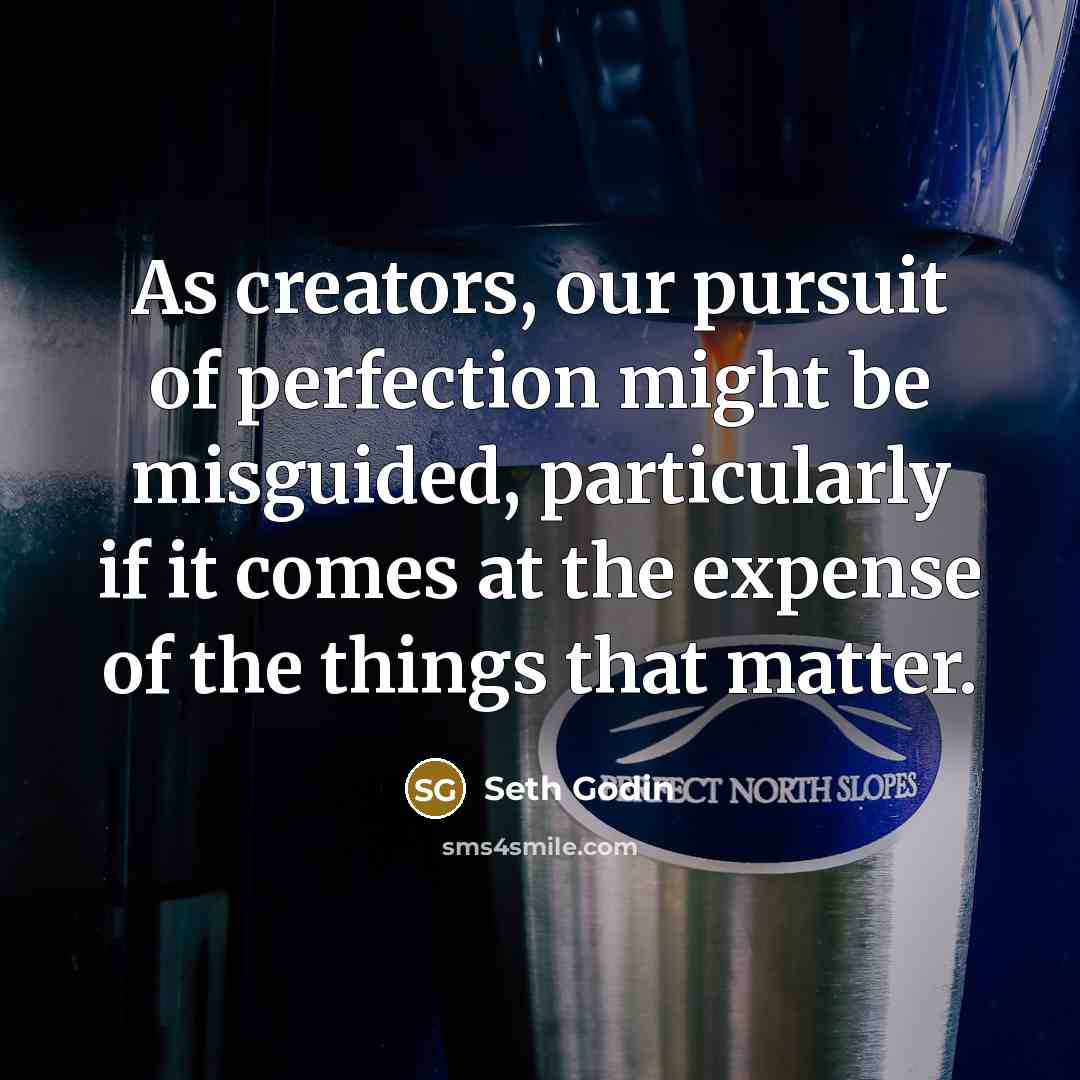 “As creators, our pursuit of perfection might be misguided, particularly…” quote by Seth Godin