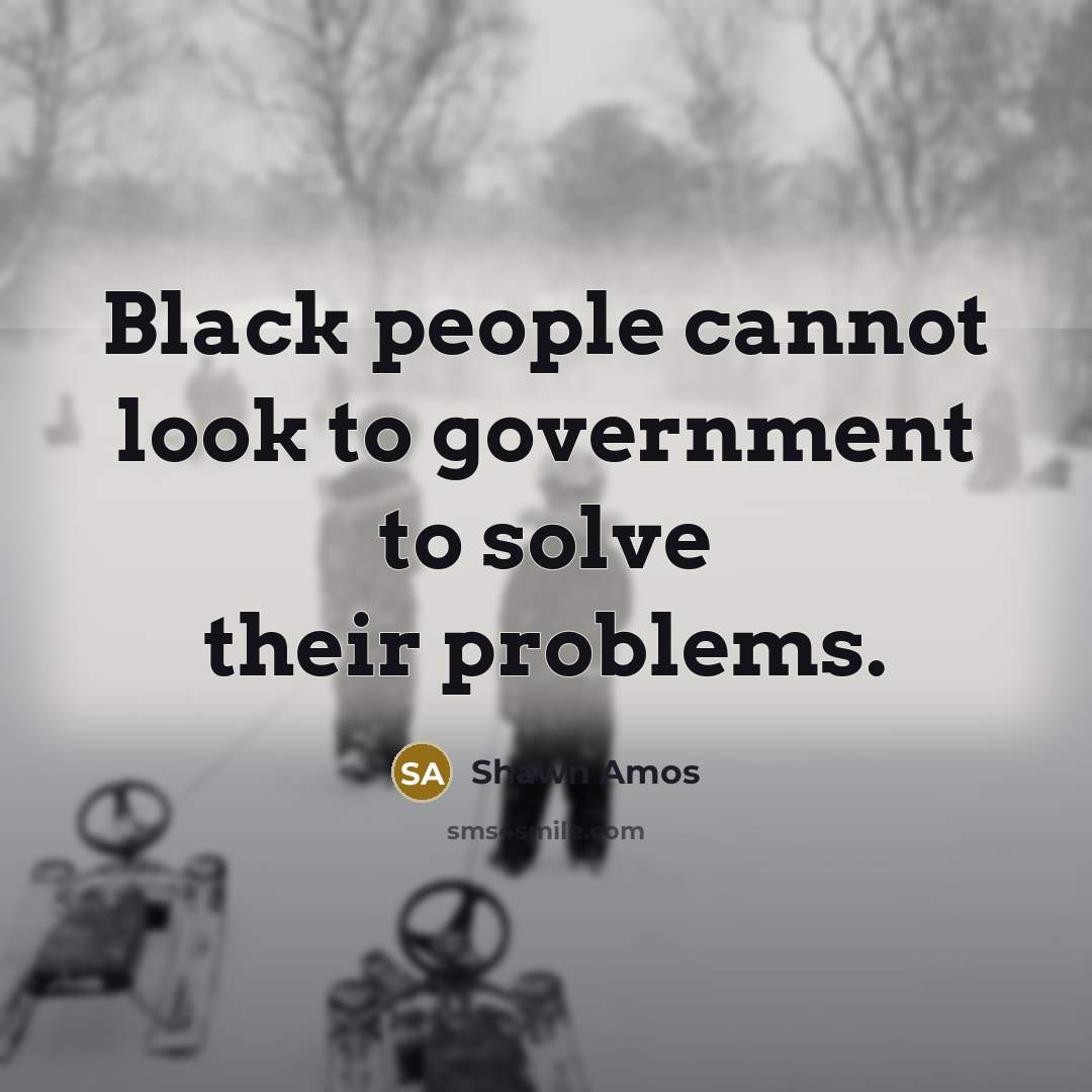 “Black people cannot look to government to solve their problems.…” quote by Shawn Amos