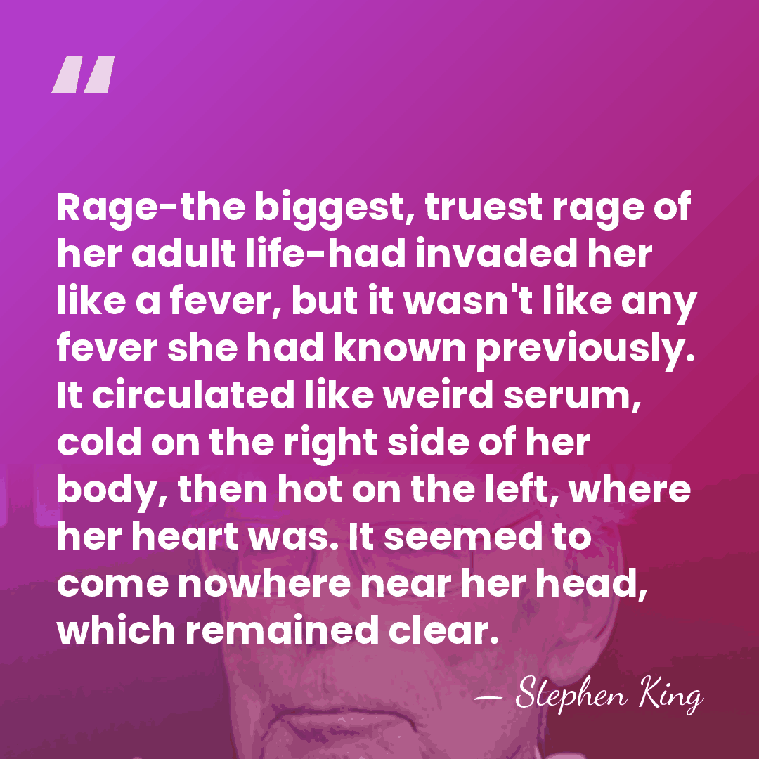 Rage-the biggest, truest rage of her adult life-had invaded her like a&hellip; - Stephen King