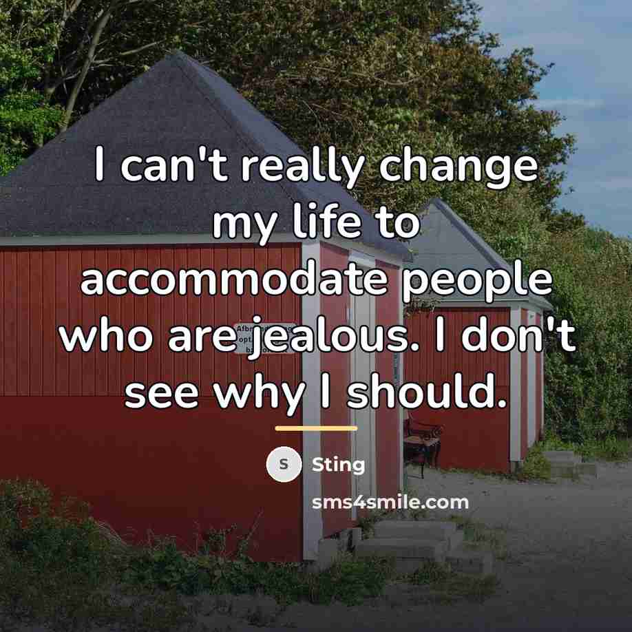 “I can't really change my life to accommodate people who…” quote by Sting