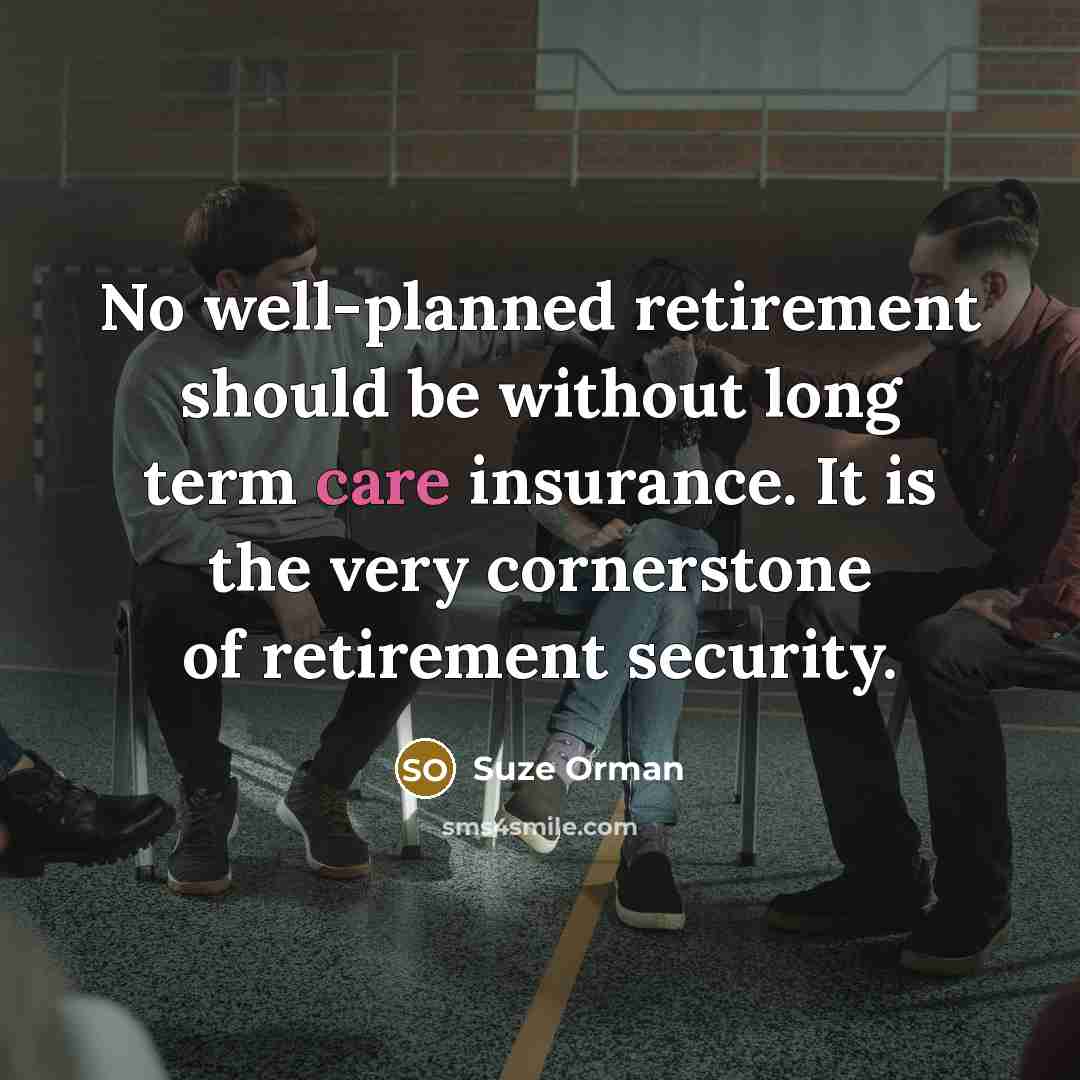 “No well-planned retirement should be without long term care insurance.…” quote by Suze Orman