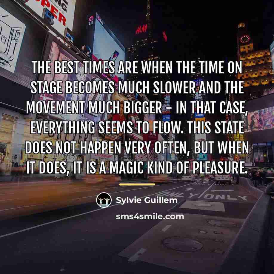“The best times are when the time on stage becomes…” quote by Sylvie Guillem