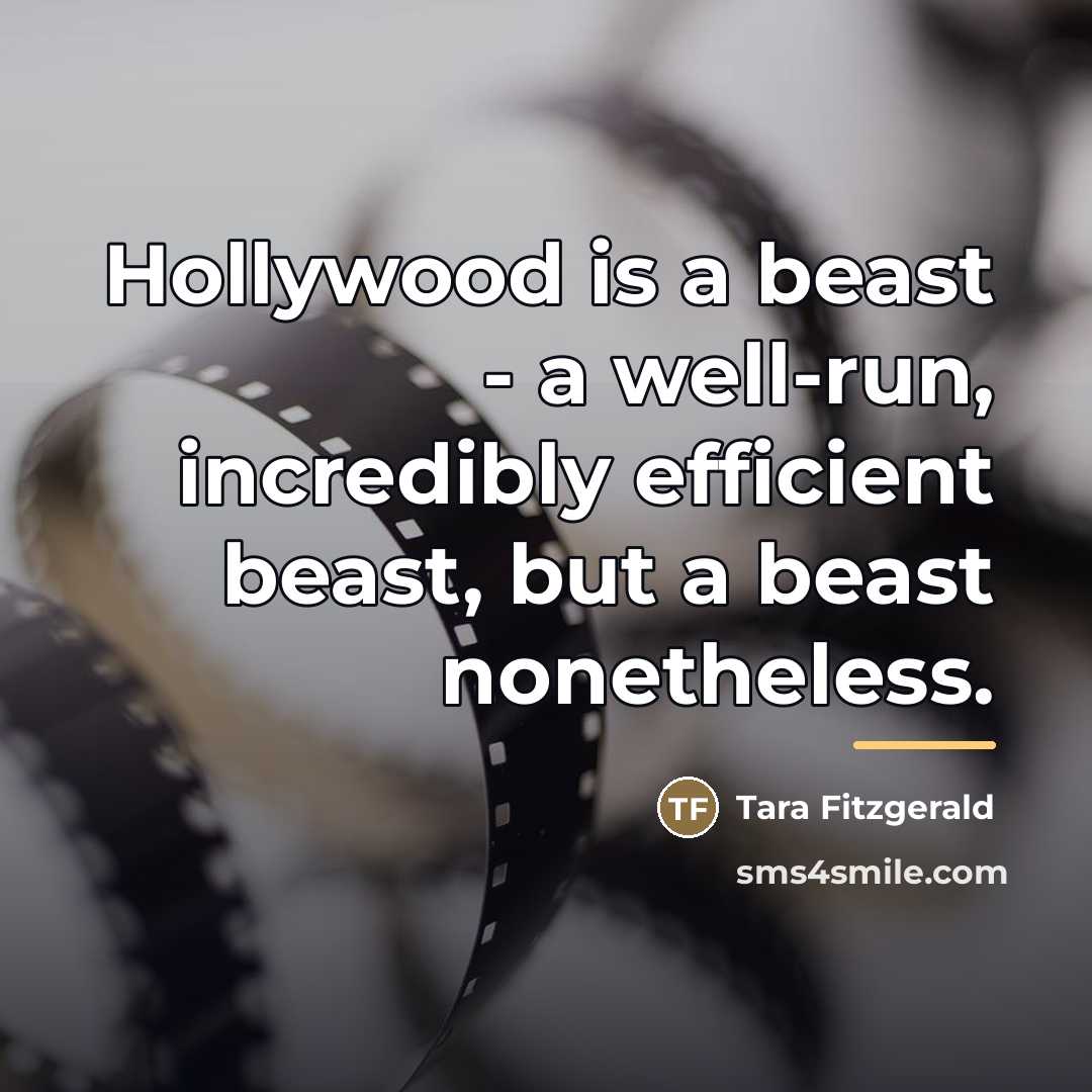 “Hollywood is a beast - a well-run, incredibly efficient beast,…” quote by Tara Fitzgerald