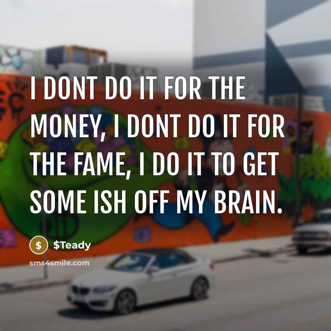 “I dont do it for the money, I dont do…” quote by $Teady