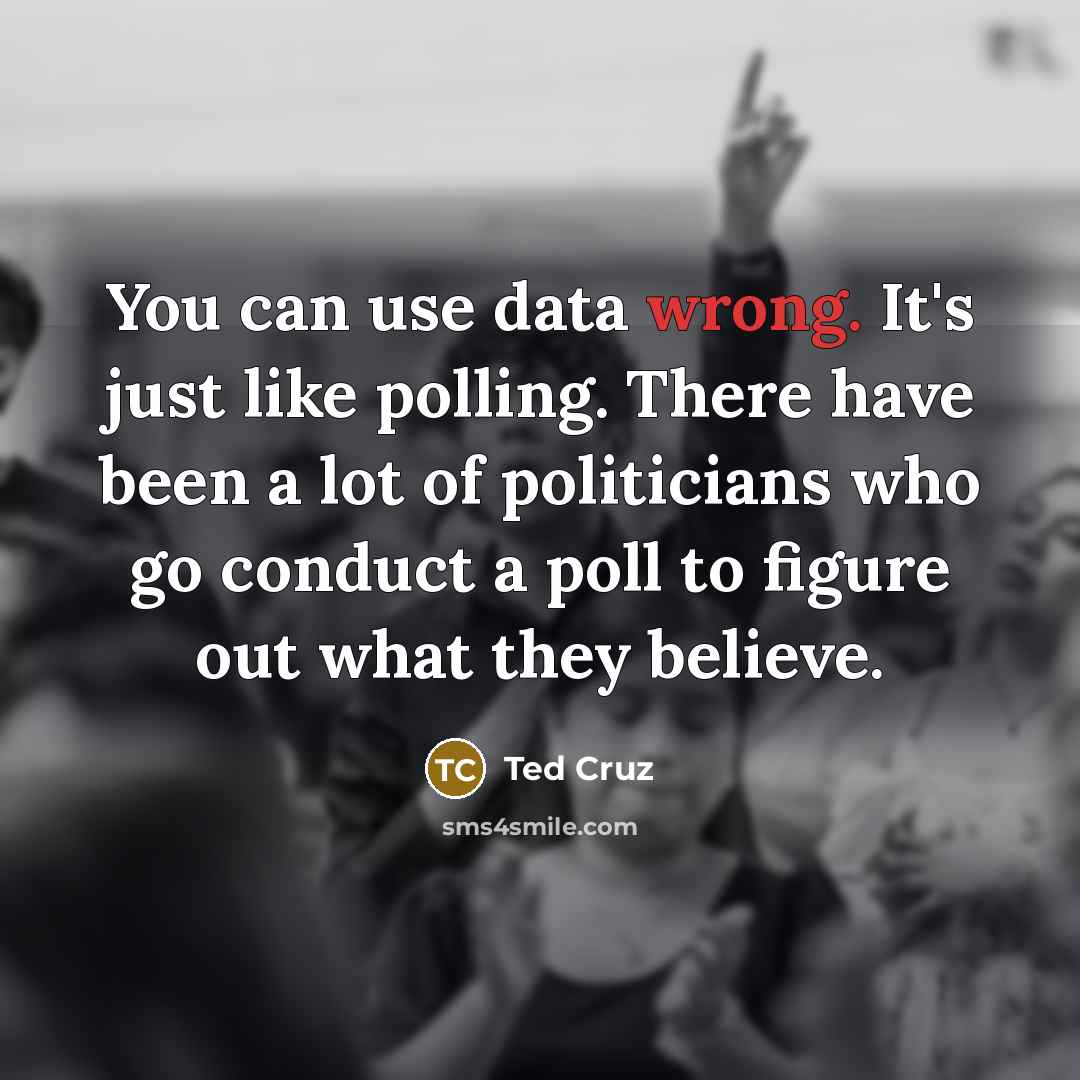 “You can use data wrong. It's just like polling. There…” quote by Ted Cruz