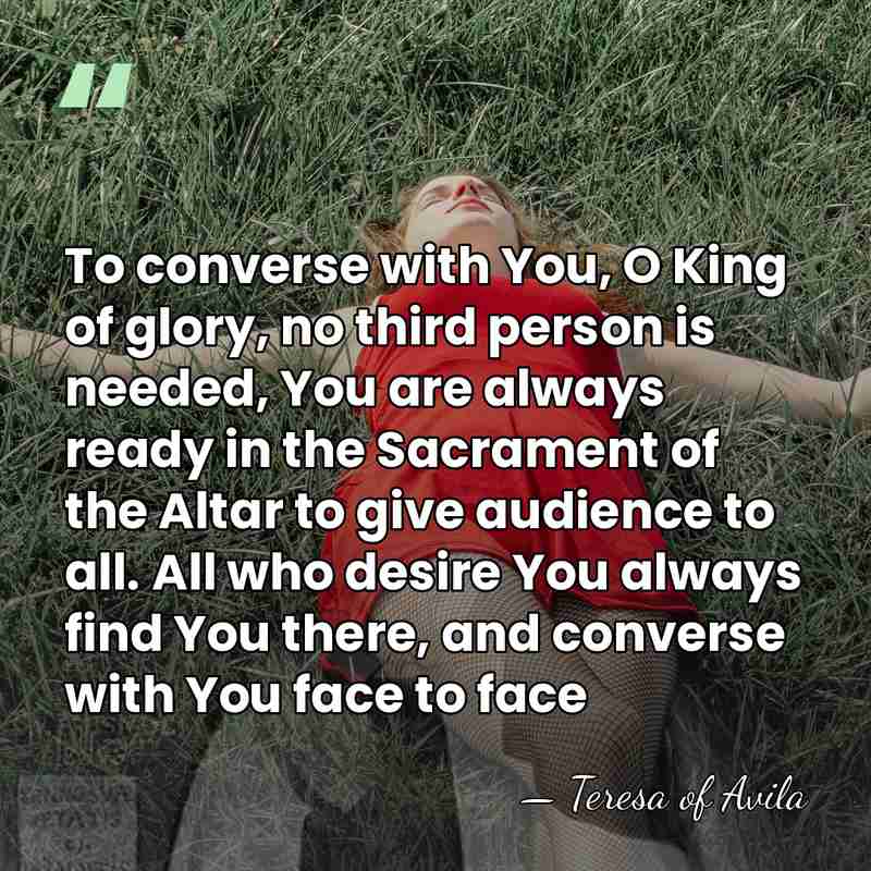 To converse with You, O King of glory, no third person is&hellip; - Teresa of Avila