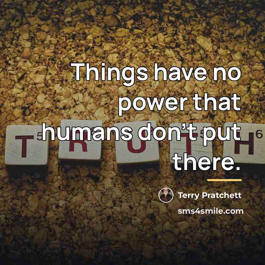 “Things have no power that humans don't put there.…” quote by Terry Pratchett