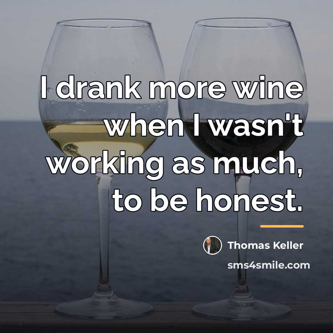 “I drank more wine when I wasn't working as much,…” quote by Thomas Keller