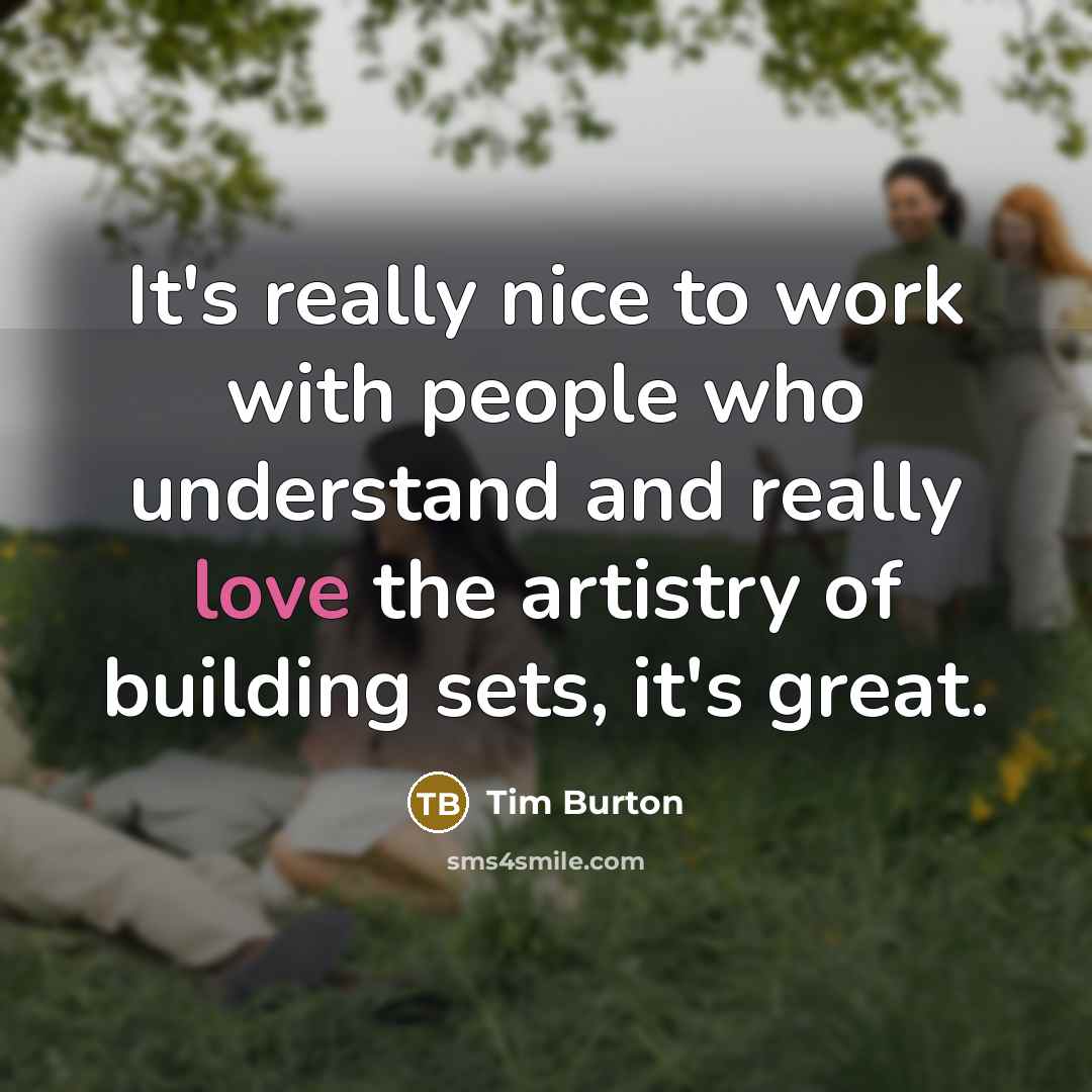 “It's really nice to work with people who understand and…” quote by Tim Burton