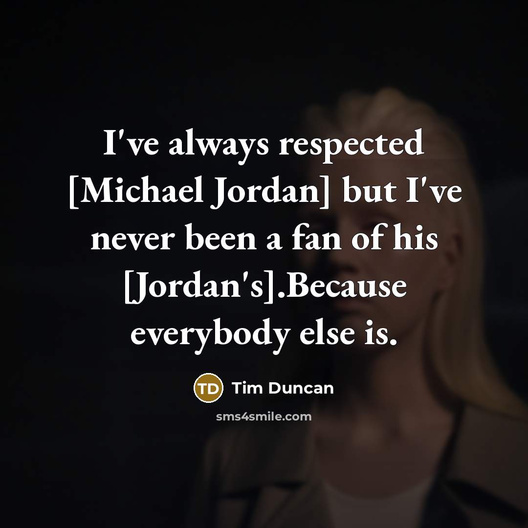 “I've always respected [Michael Jordan] but I've never been a…” quote by Tim Duncan