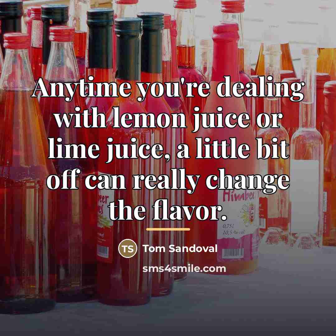 “Anytime you're dealing with lemon juice or lime juice, a…” quote by Tom Sandoval