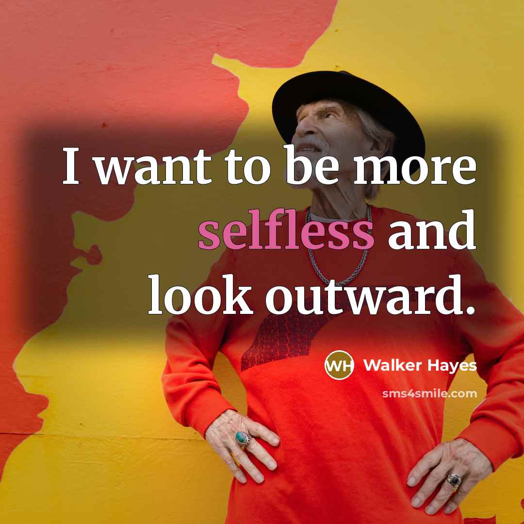 “I want to be more selfless and look outward.…” quote by Walker Hayes