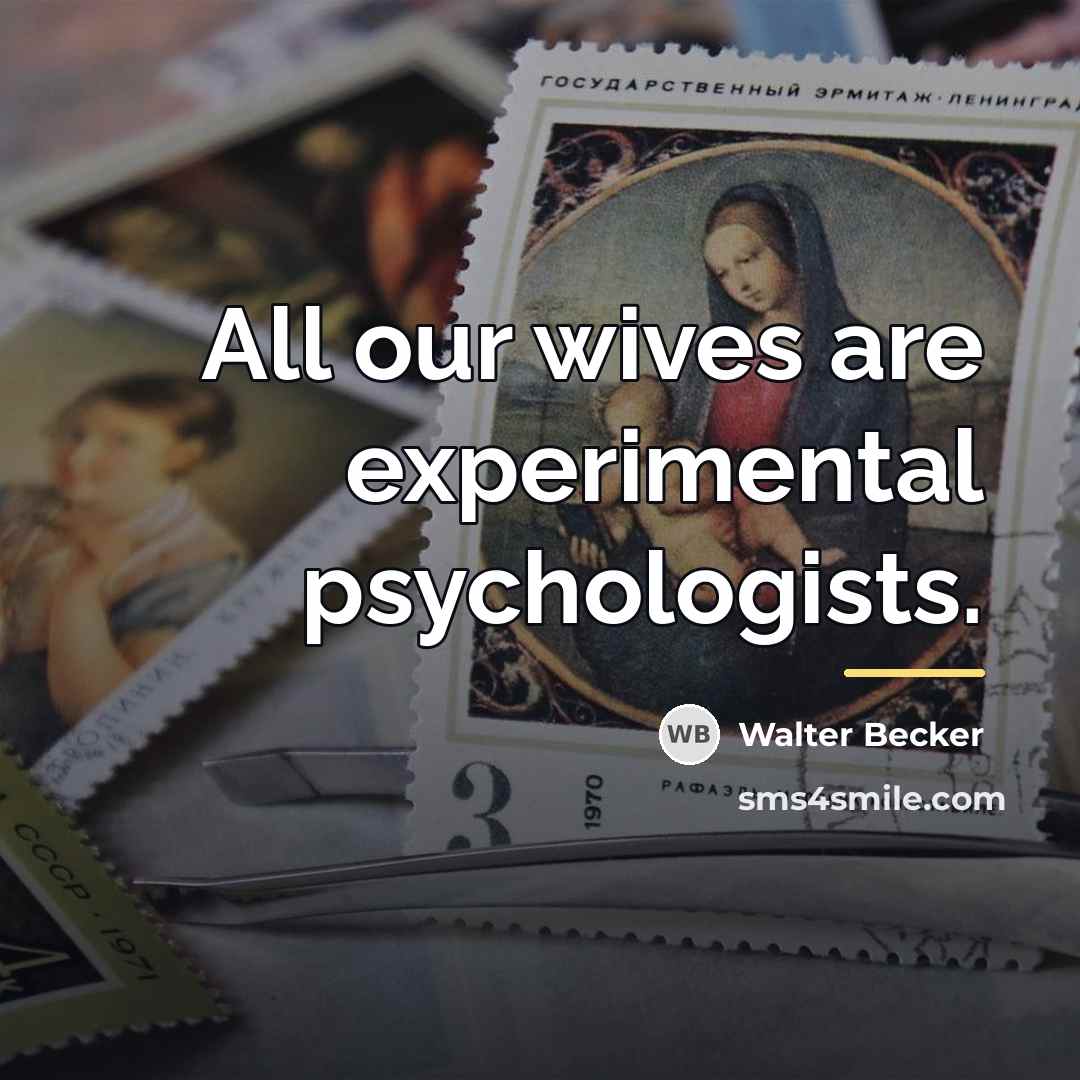 “All our wives are experimental psychologists.…” quote by Walter Becker