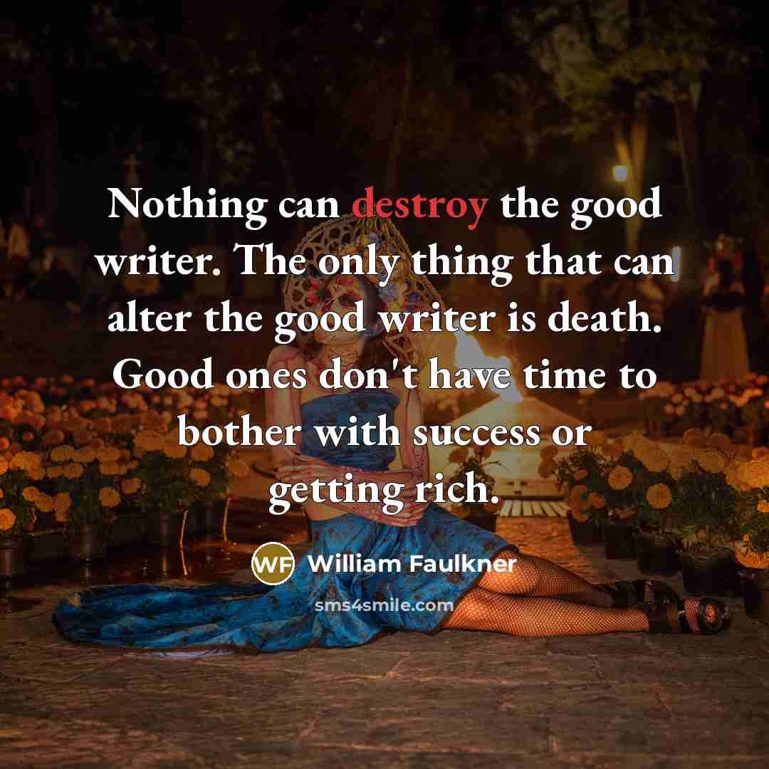 “Nothing can destroy the good writer. The only thing that…” quote by William Faulkner
