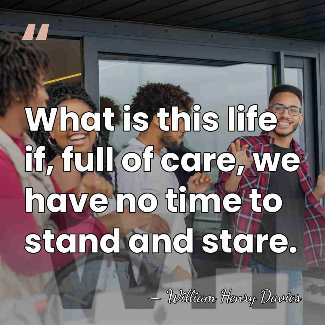 What is this life if, full of care, we have no time&hellip; - William Henry Davies