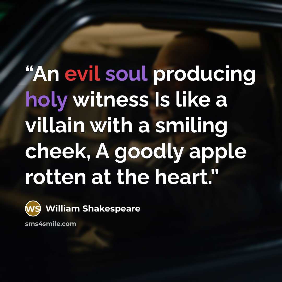 “An evil soul producing holy witness Is like a villain with a smiling cheek, A goodly apple rotten at the heart.” quote by William Shakespeare