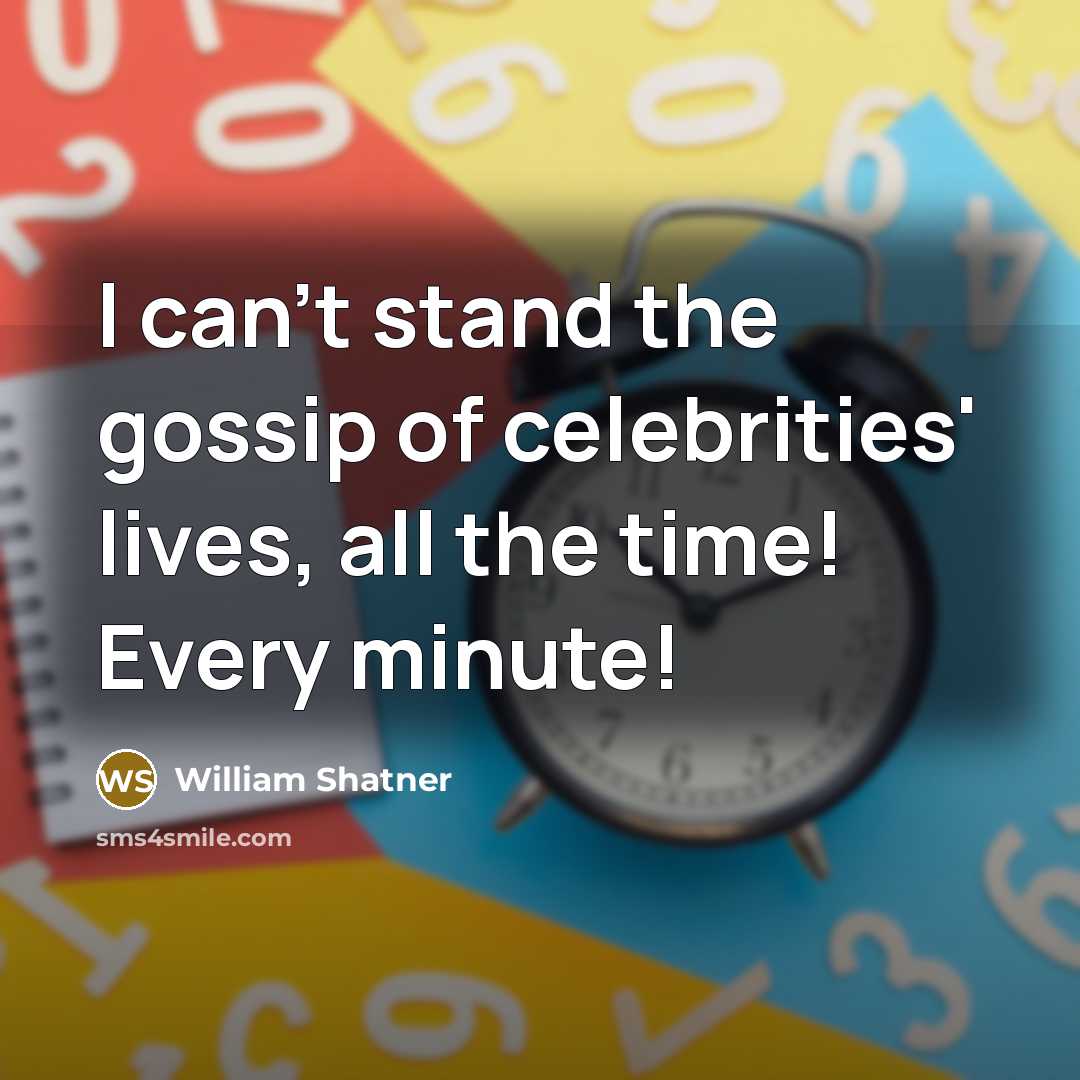 “I can't stand the gossip of celebrities' lives, all the time! Every minute!” quote by William Shatner