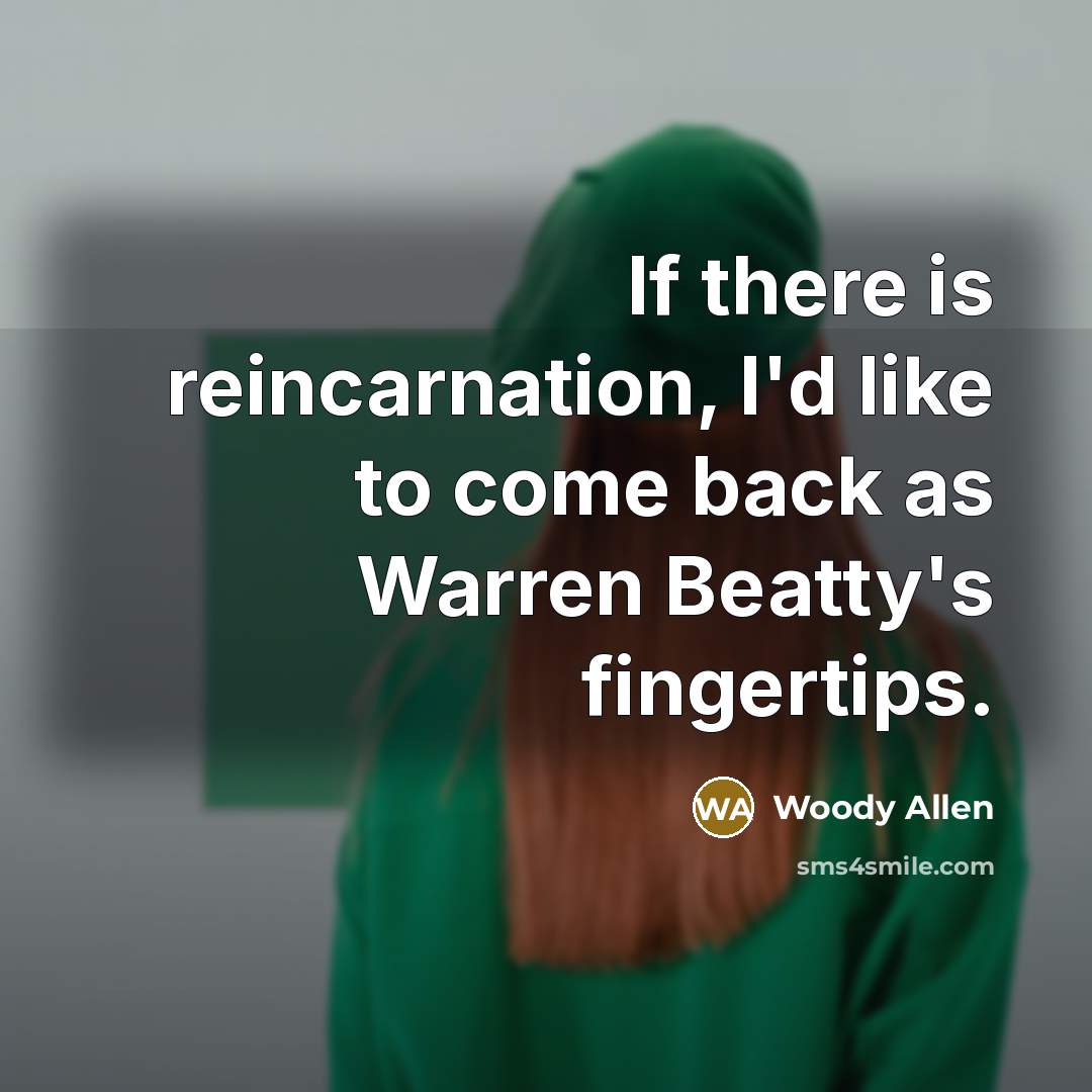 “If there is reincarnation, I'd like to come back as…” quote by Woody Allen