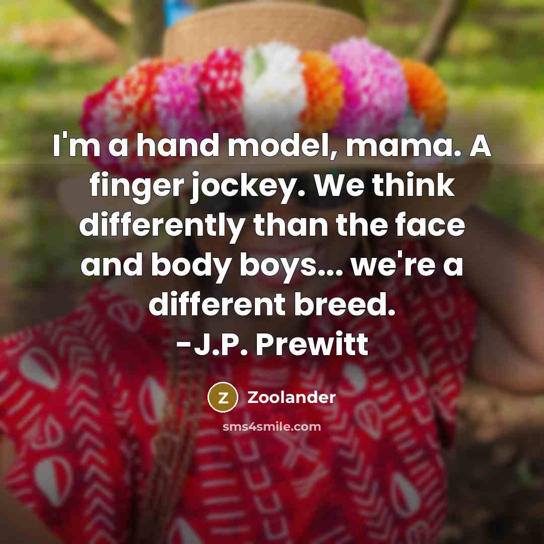 “I'm a hand model, mama. A finger jockey. We think…” quote by Zoolander