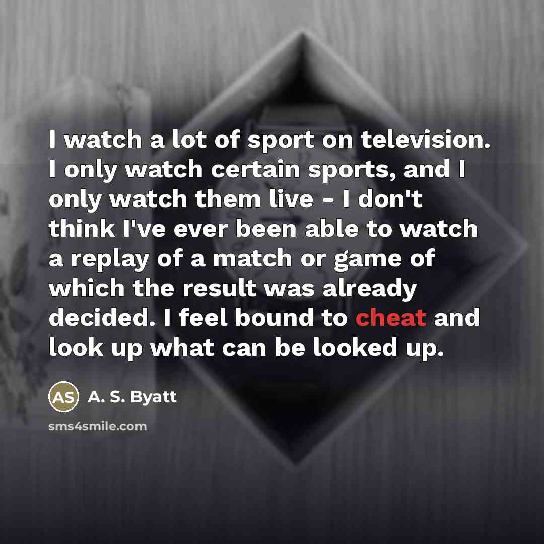 “I watch a lot of sport on television. I only…” quote by A. S. Byatt