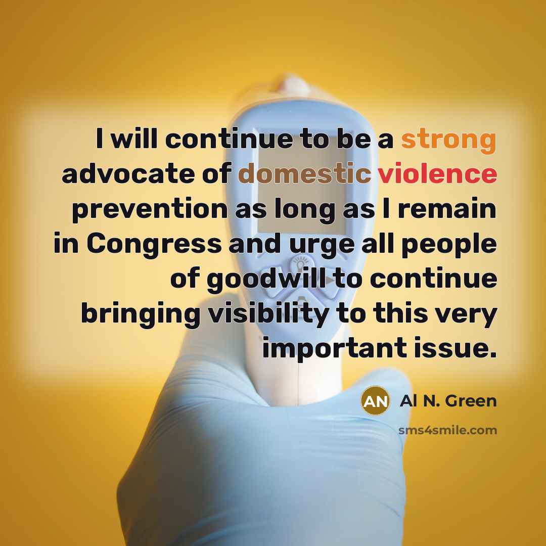 “I will continue to be a strong advocate of domestic…” quote by Al N. Green