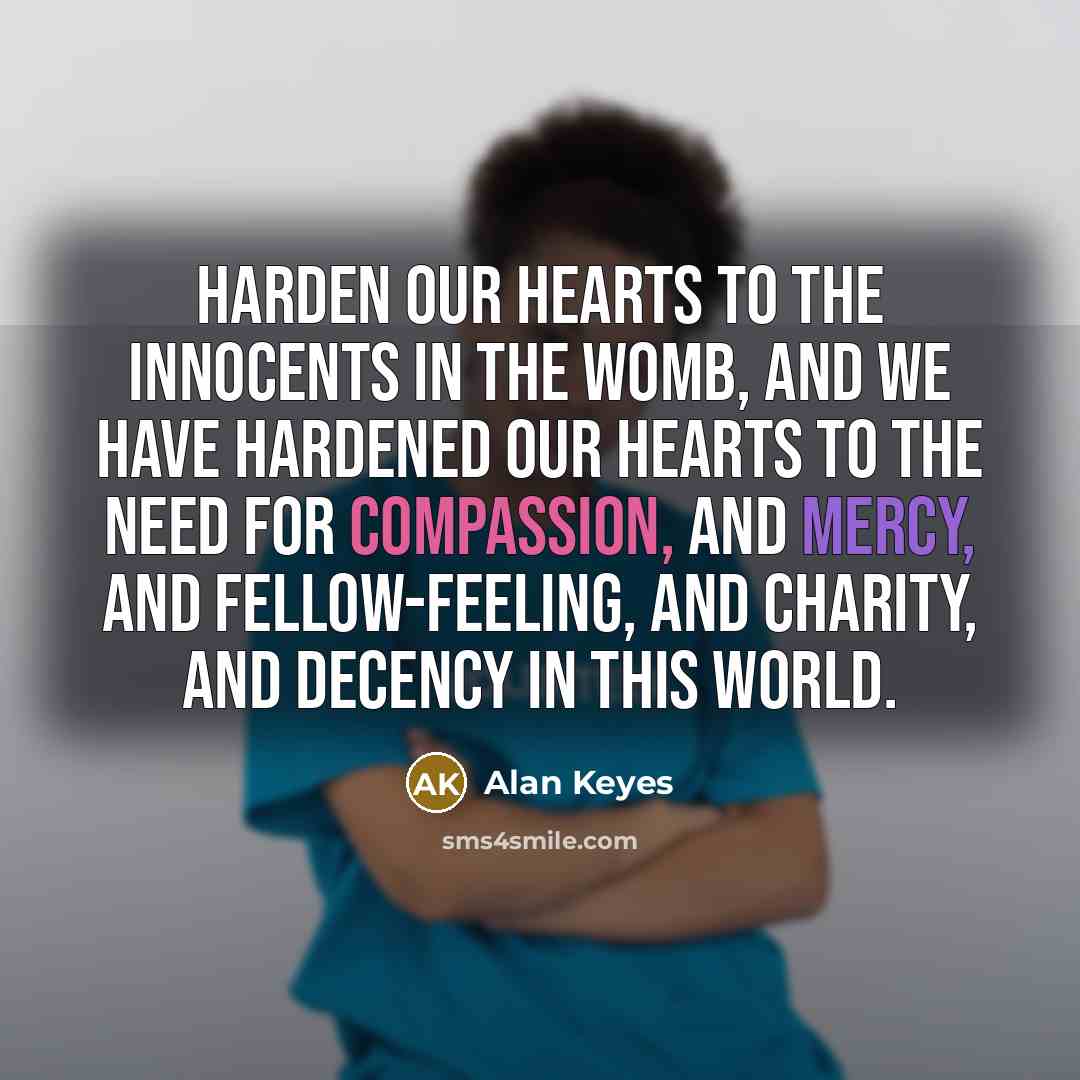 “Harden our hearts to the innocents in the womb, and…” quote by Alan Keyes