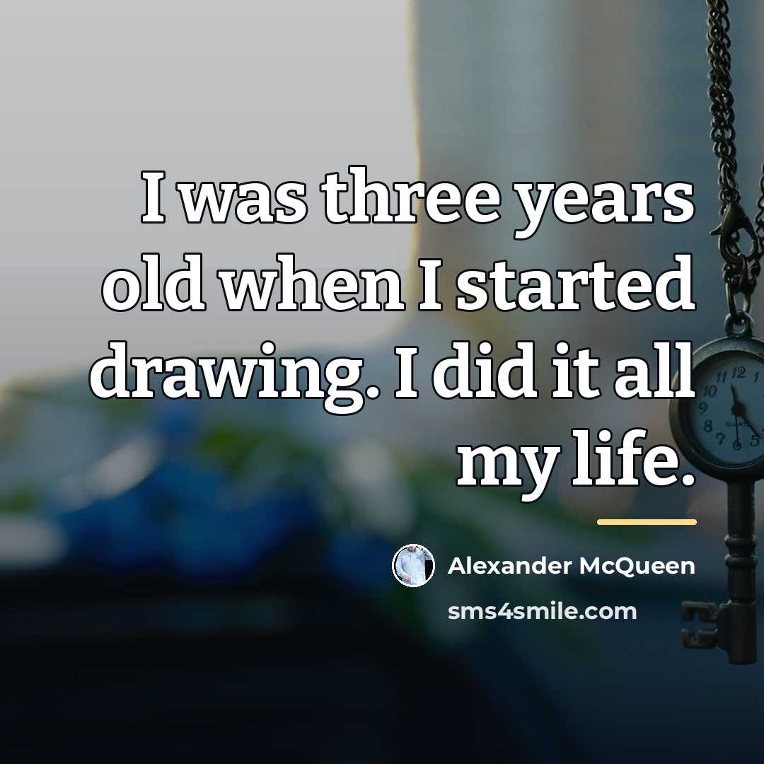 “I was three years old when I started drawing. I…” quote by Alexander McQueen