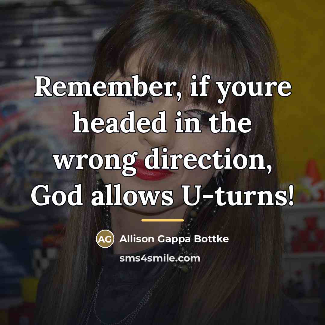 “Remember, if youre headed in the wrong direction, God allows…” quote by Allison Gappa Bottke