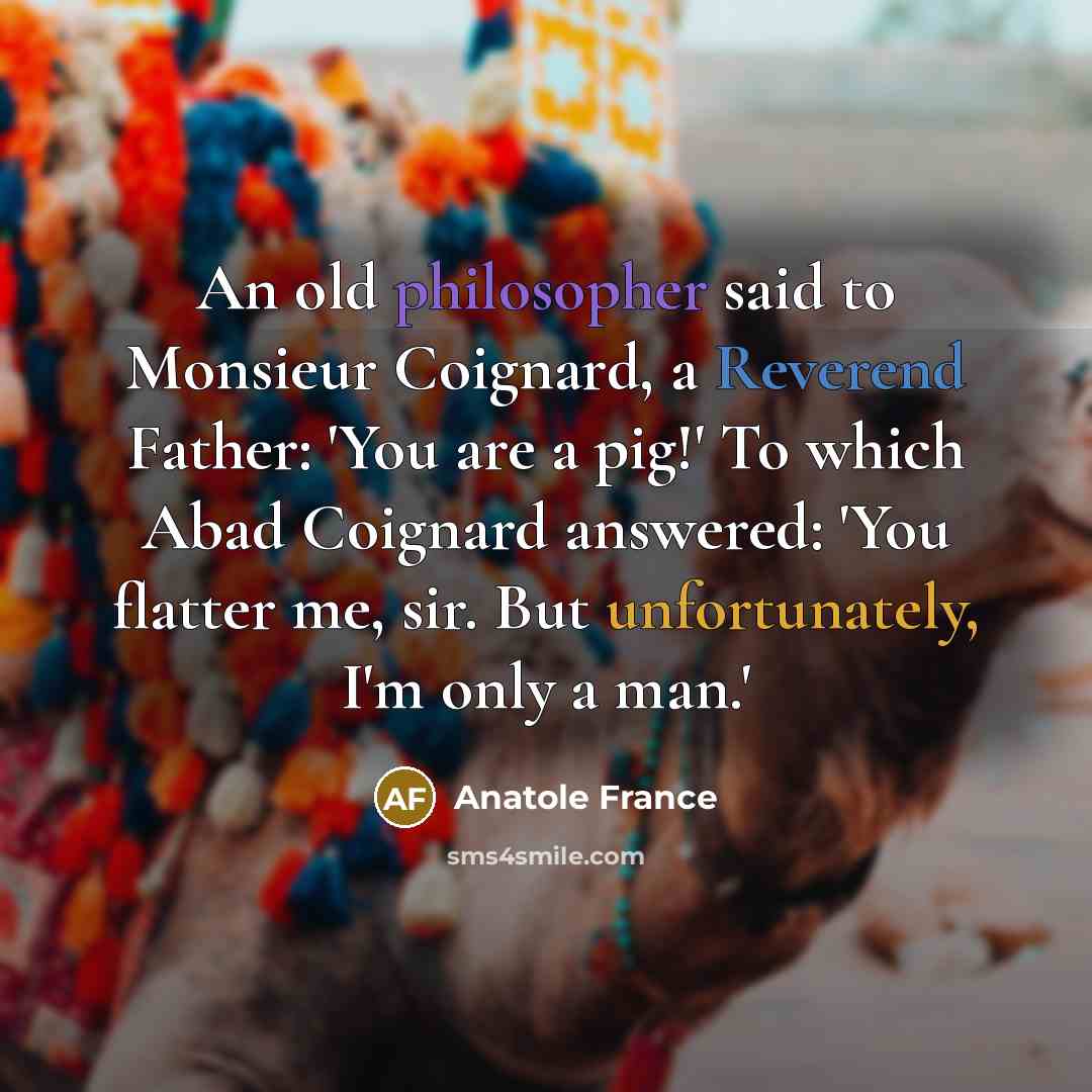 “An old philosopher said to Monsieur Coignard, a Reverend Father:…” quote by Anatole France