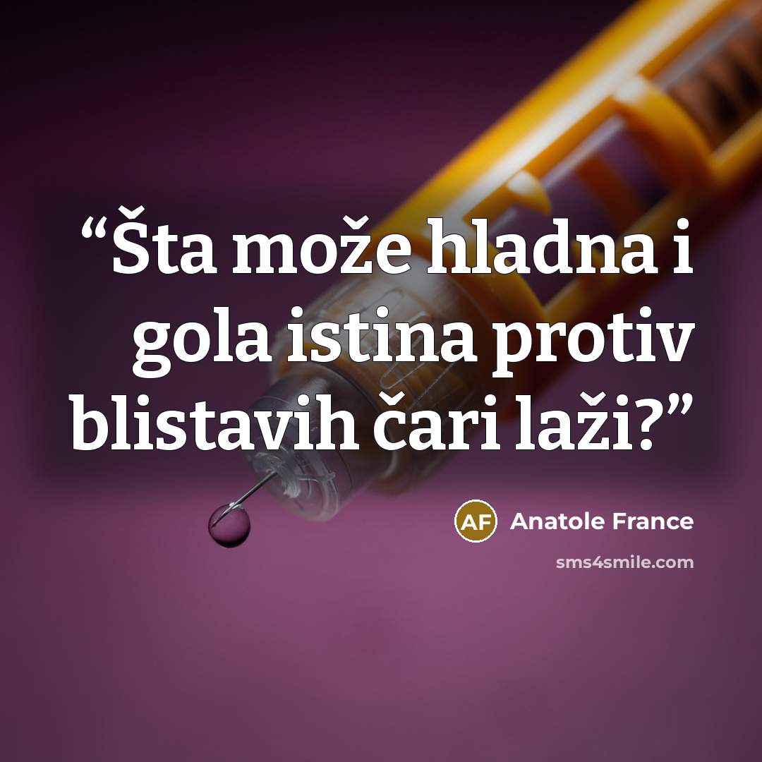 “Šta može hladna i gola istina protiv blistavih čari laži?” quote by Anatole France