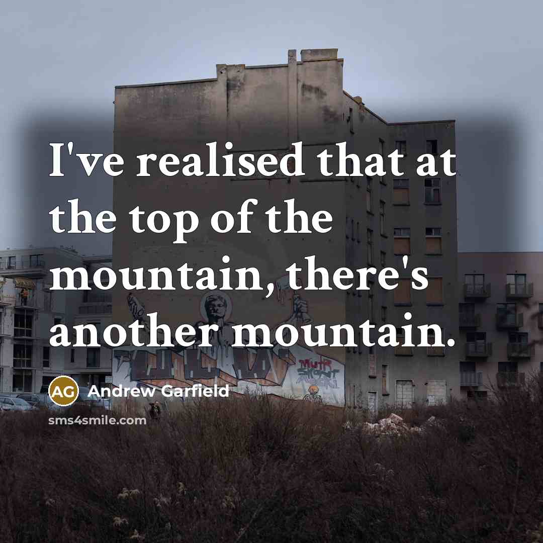“I've realised that at the top of the mountain, there's…” quote by Andrew Garfield