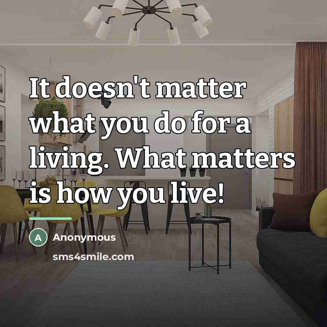 “It doesn't matter what you do for a living. What…” quote by Anonymous