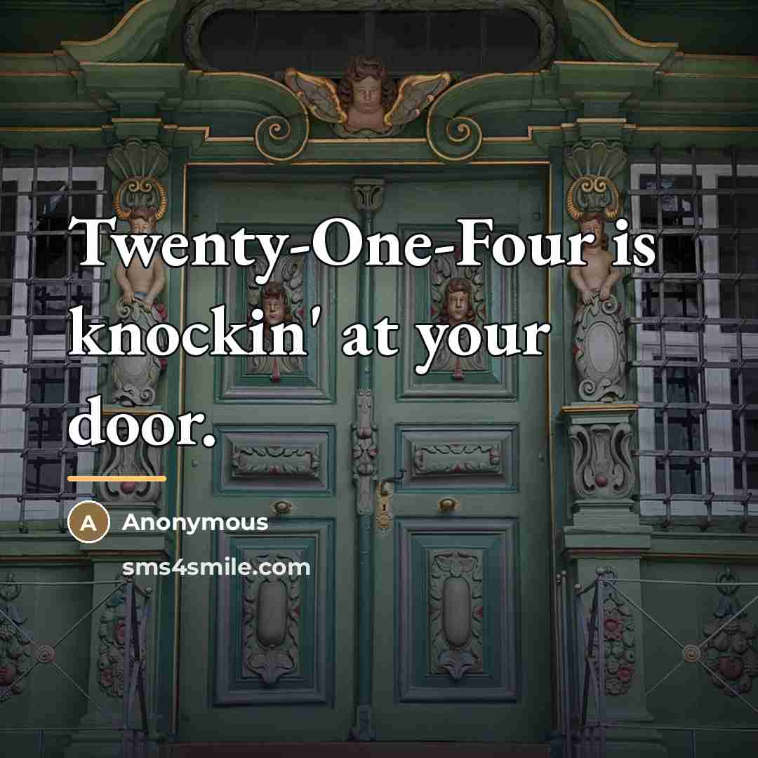 “Twenty-One-Four is knockin' at your door.…” quote by Anonymous