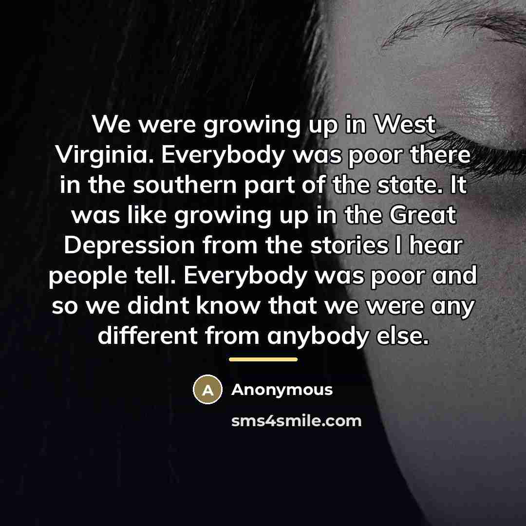 “We were growing up in West Virginia. Everybody was poor…” quote by Anonymous