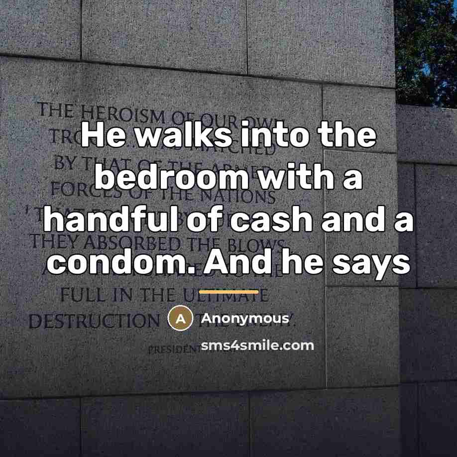 “He walks into the bedroom with a handful of cash…” quote by Anonymous