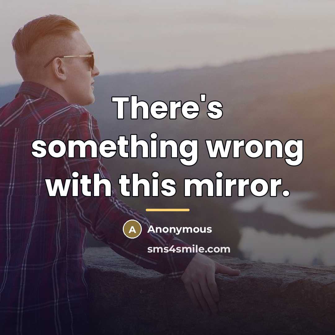 “There's something wrong with this mirror.…” quote by Anonymous