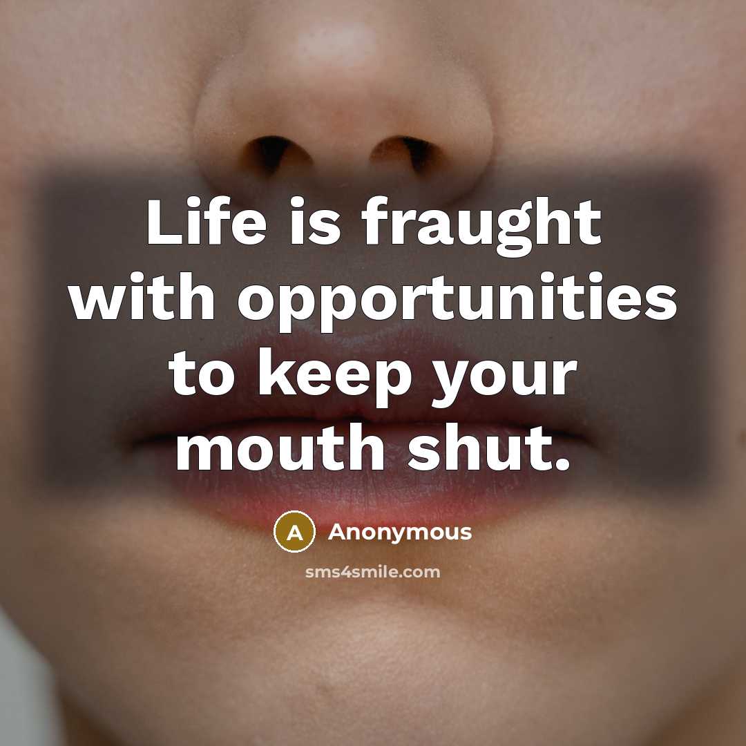 “Life is fraught with opportunities to keep your mouth shut.…” quote by Anonymous